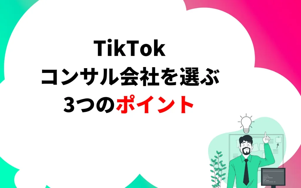 TikTokコンサル会社を選ぶ3つのポイント