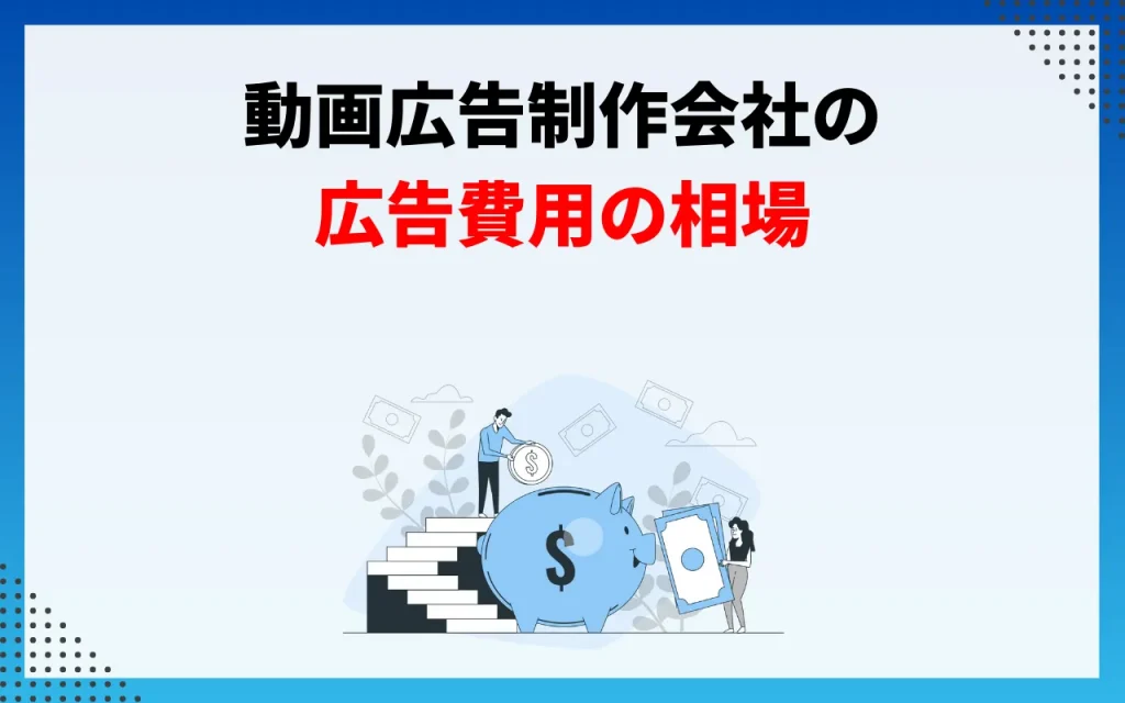 動画広告制作会社の広告費用の相場