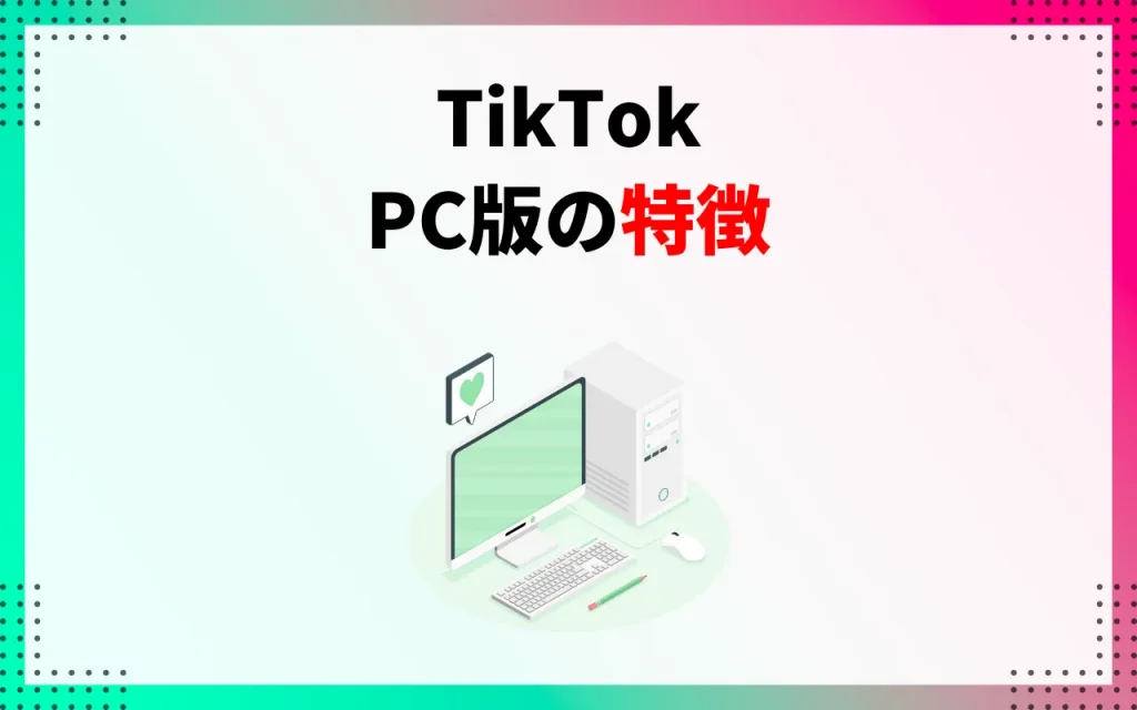 【TikTok】PC版の特徴