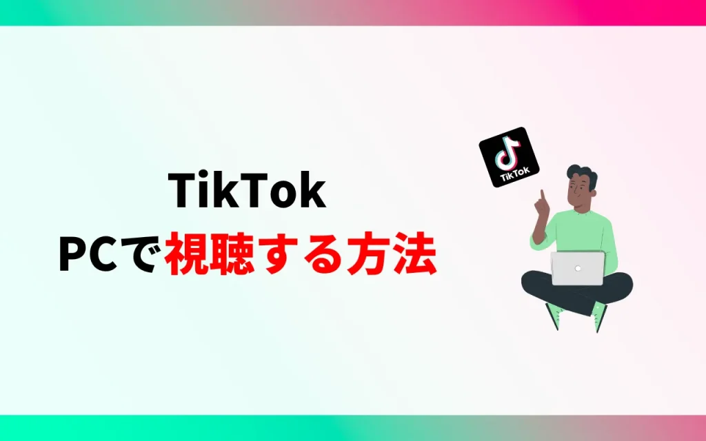 TikTokをPCで視聴する方法