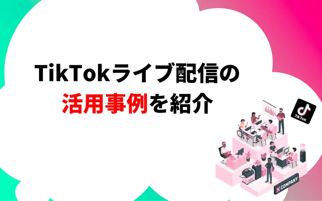 TikTokライブ配信の活用事例を紹介