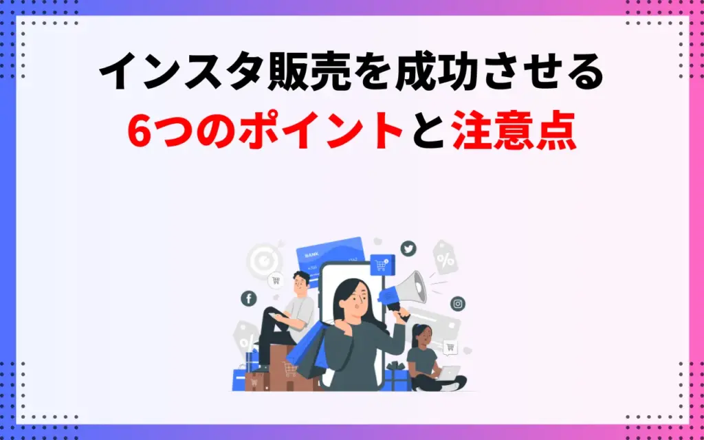 【バズるかも！】インスタ販売を成功させる6つのポイントと注意点