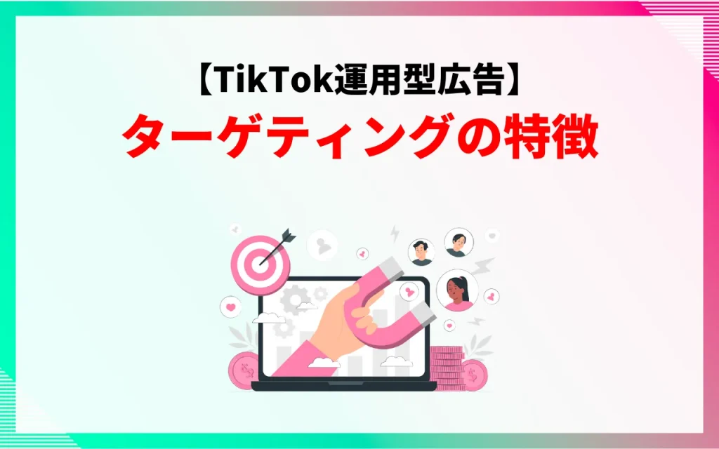 【TikTok運用型広告】ターゲティングの特徴