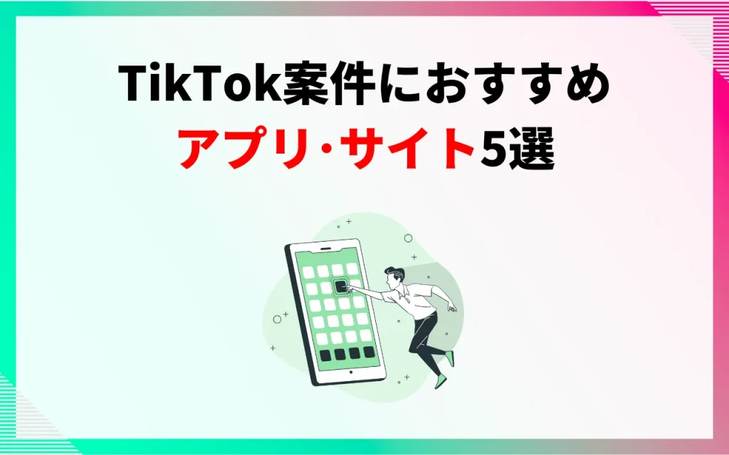 TikTok案件におすすめアプリ・サイト5選