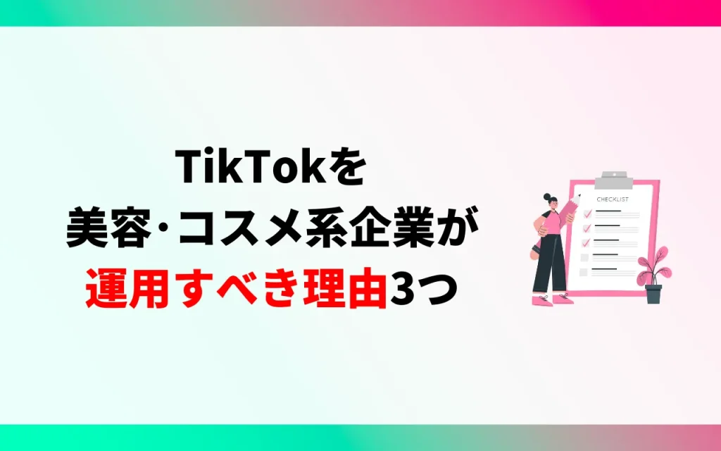 TikTokを美容・コスメ系企業が運用すべき理由3つ