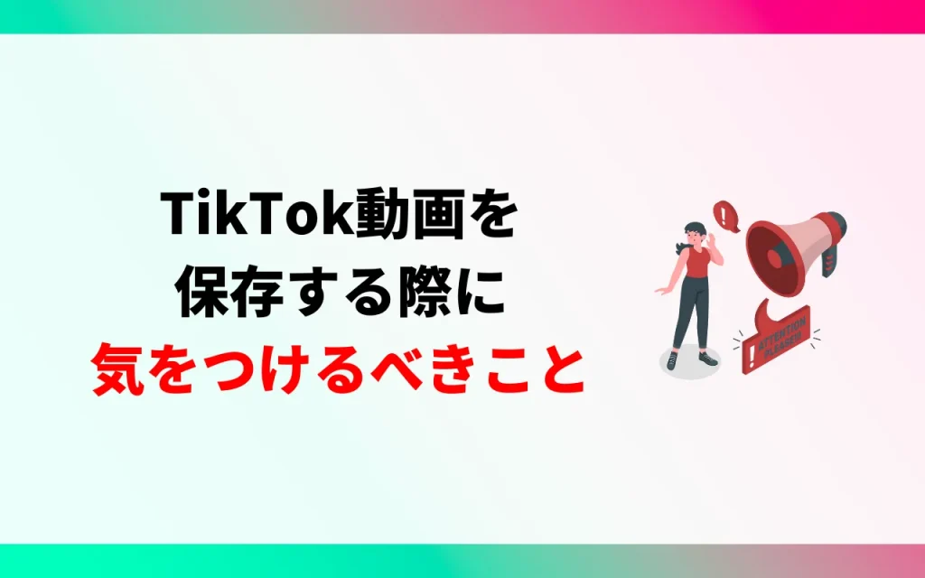 TikTok動画を保存する際に気をつけるべきこと