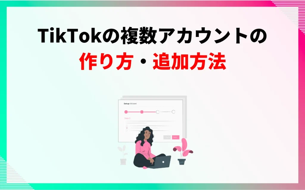 TikTokの複数アカウントの作り方・追加方法