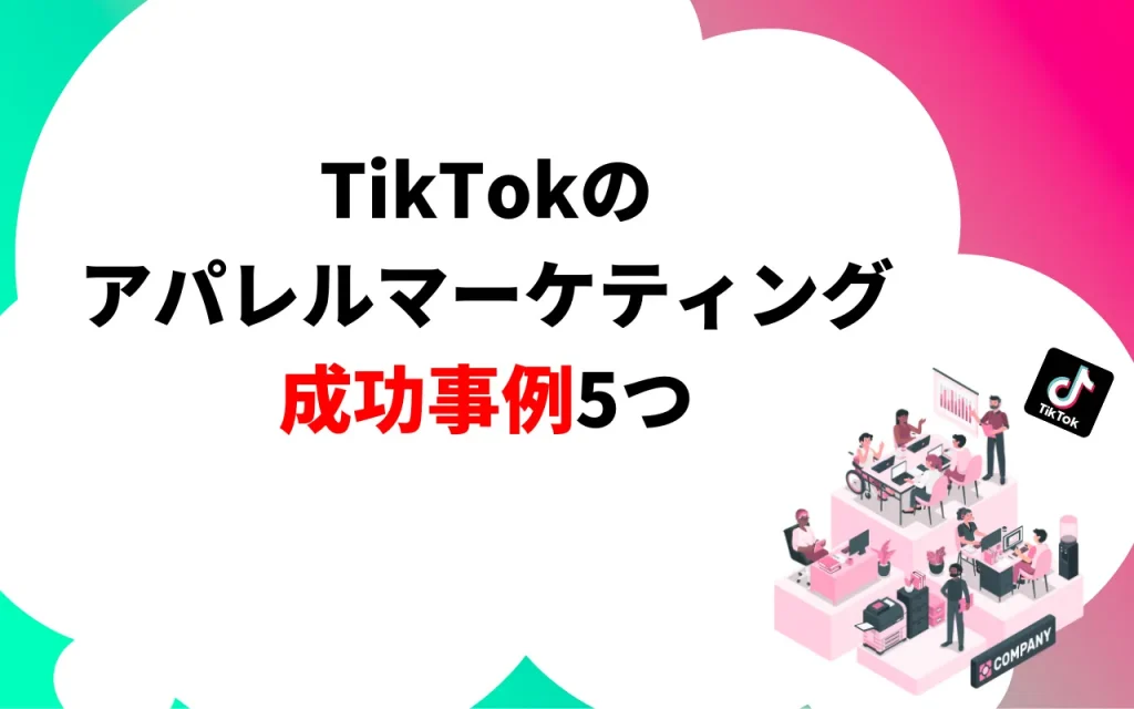 TikTokのアパレルマーケティング成功事例5つ