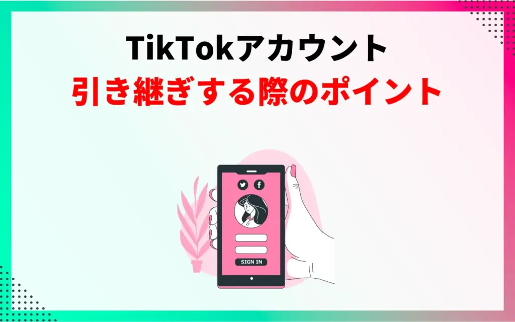 TikTokアカウントを引き継ぎする際のポイント