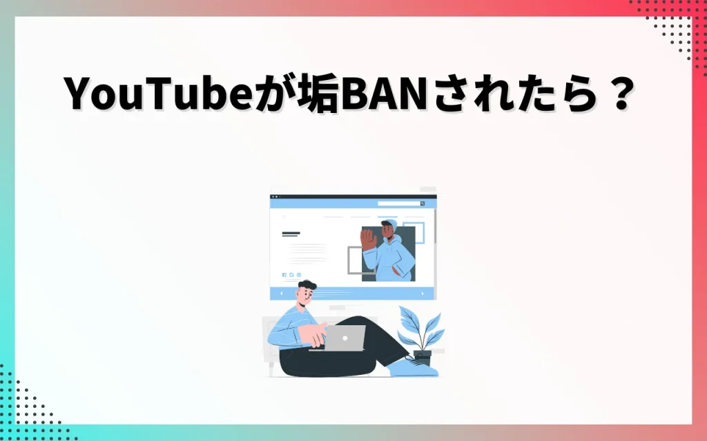 YouTubeが垢BANされたら何をすればいい？