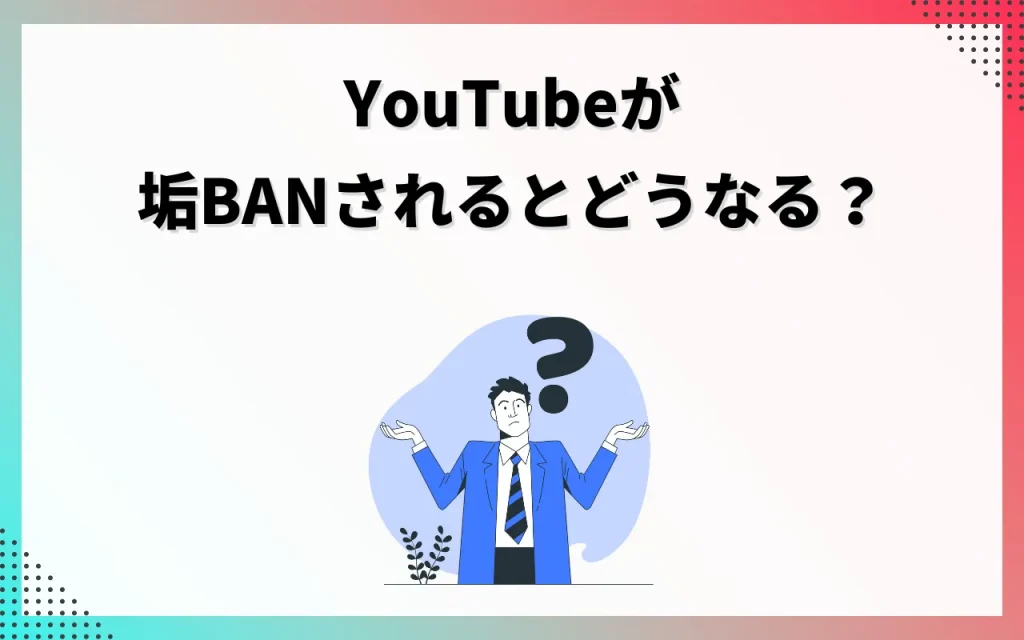 YouTubeが垢BANされるとどうなる？