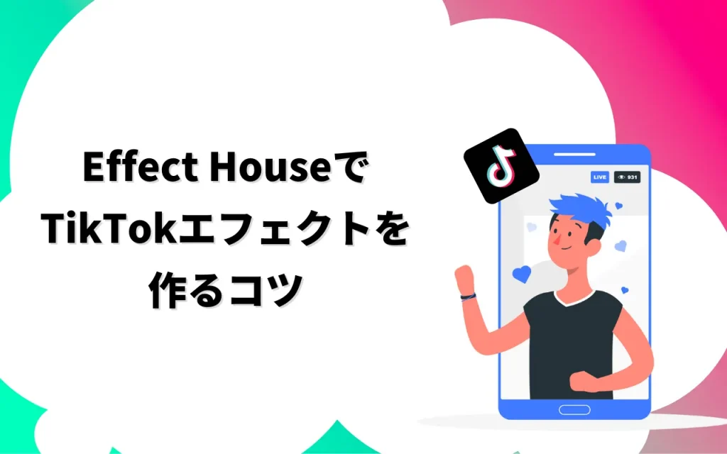 Effect HouseでTikTokエフェクトを作るコツ