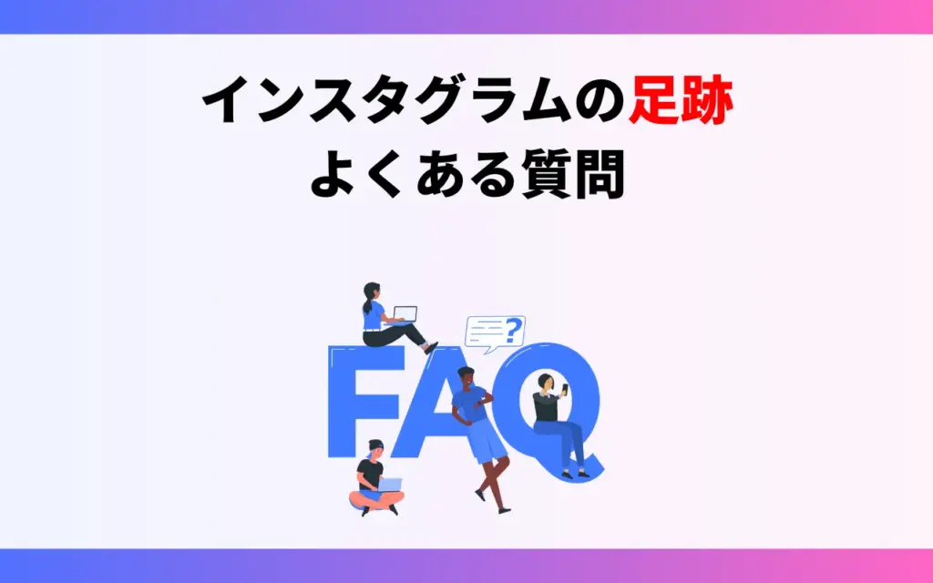 インスタグラムの足跡（閲覧履歴）についてよくある質問