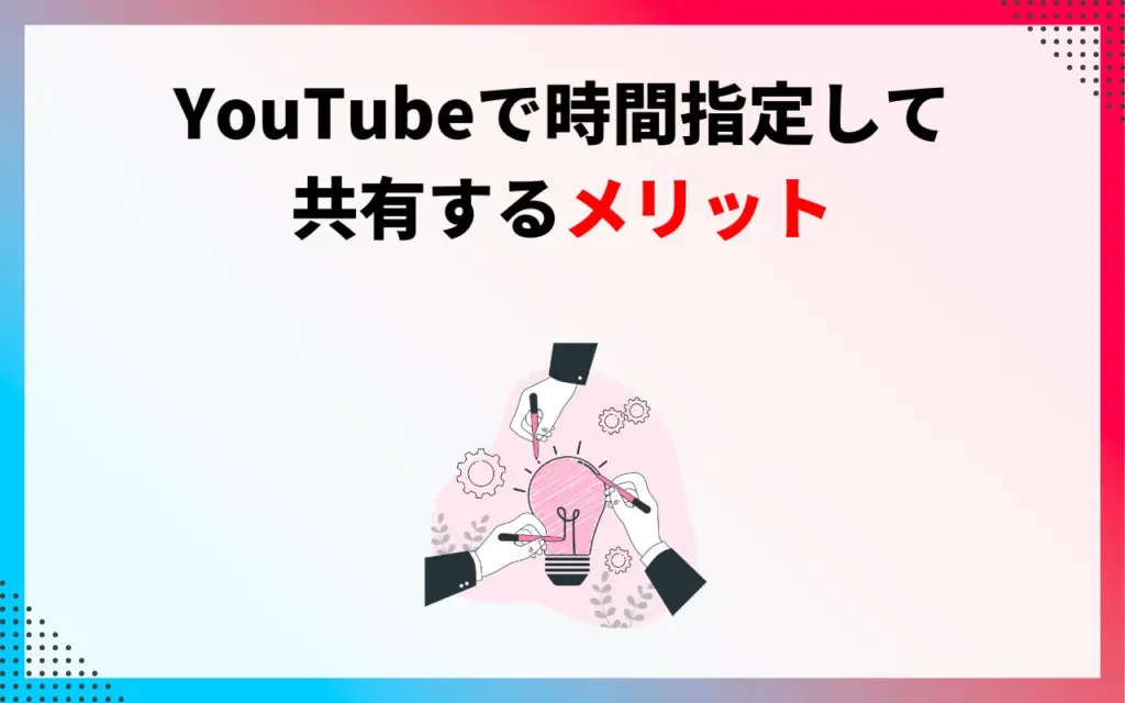 YouTubeで時間指定して共有するメリット