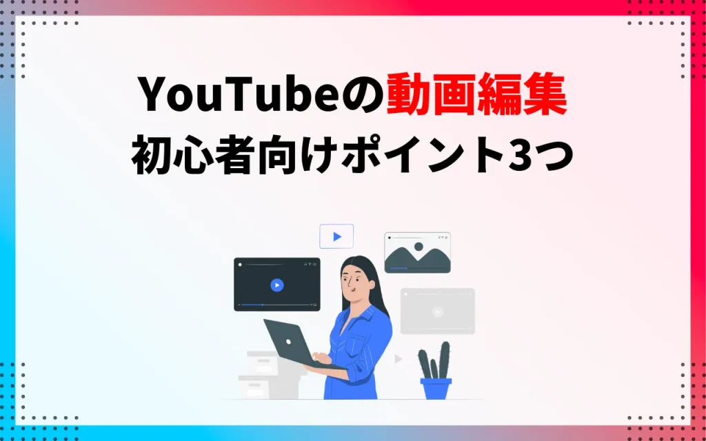 YouTube動画編集｜初心者向けポイント3つ