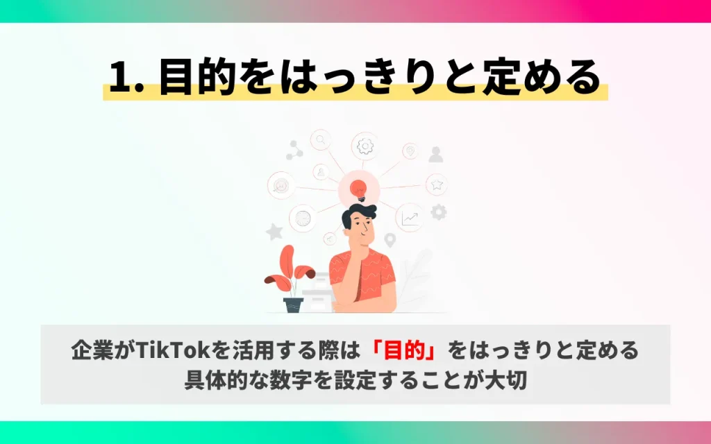 企業がTikTokを活用する際のポイント1. 目的をはっきりと定める