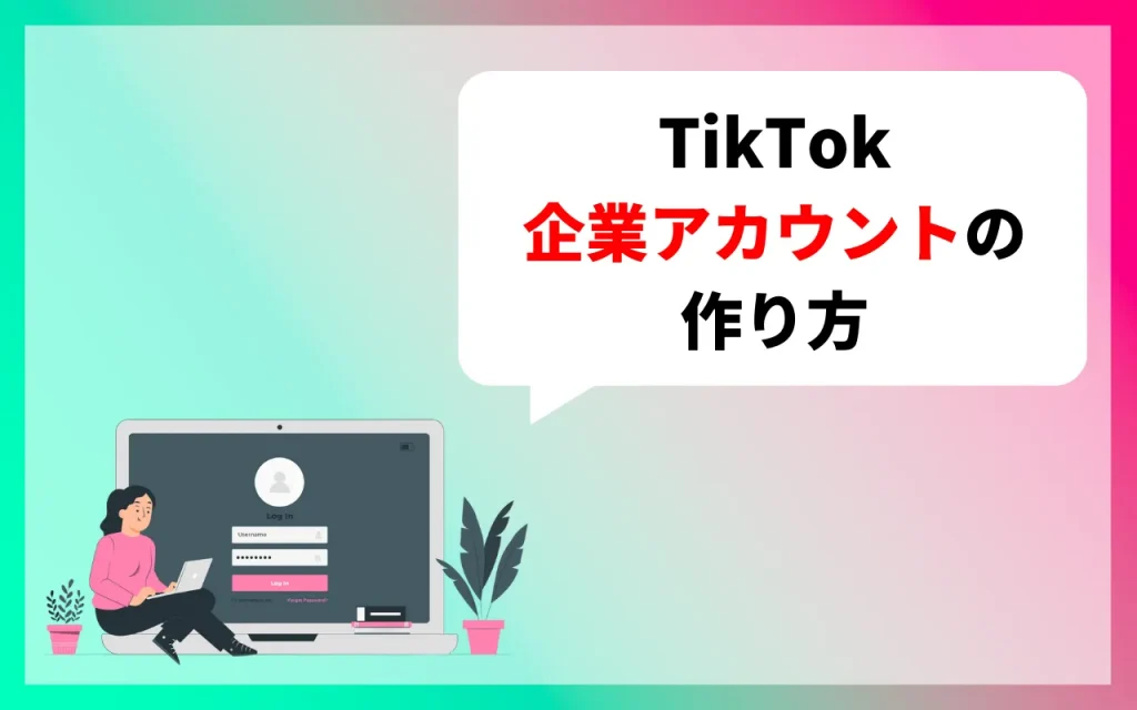 TikTokの企業アカウントの作り方