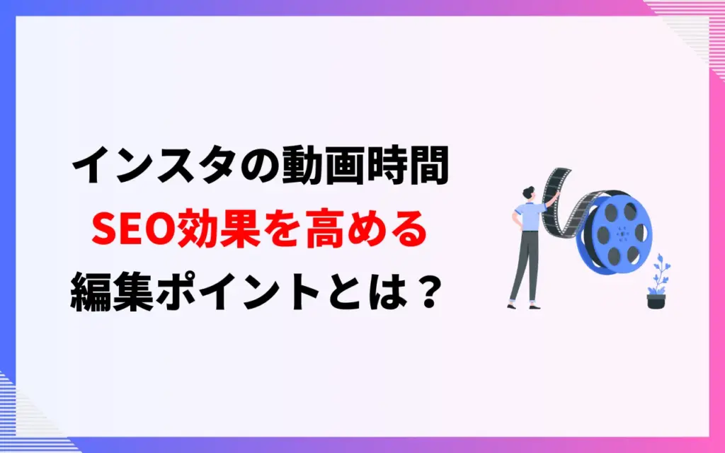 インスタ動画時間のSEO効果を高める編集ポイント
