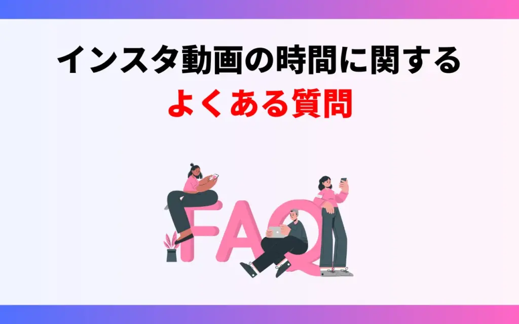 インスタ動画の時間に関するよくある質問
