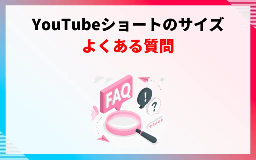 YouTubeショートサイズについてよくある質問