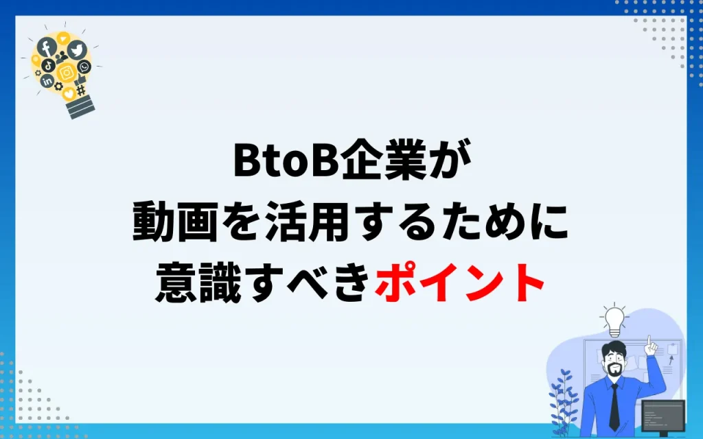 BtoB企業が動画をうまく活用するために意識すべきポイント