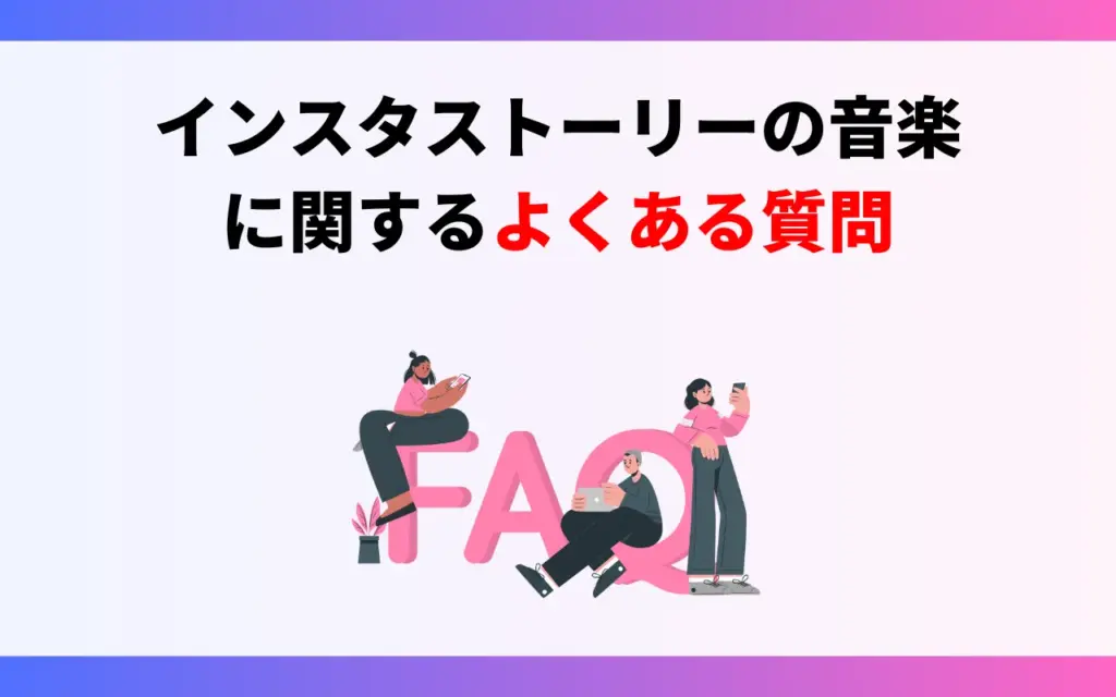 インスタストーリーの音楽についてよくある質問 インスタストーリーの音楽についてよくある質問