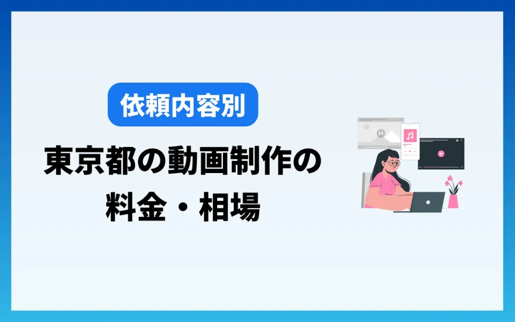 東京都の動画制作の料金・相場【依頼内容別】