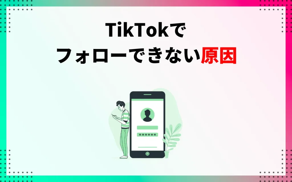 TikTokでフォローできない場合に考えられる原因