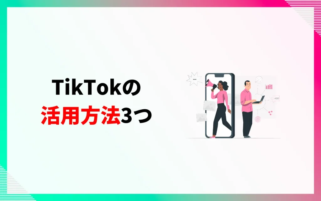 TikTokの活用方法3つ