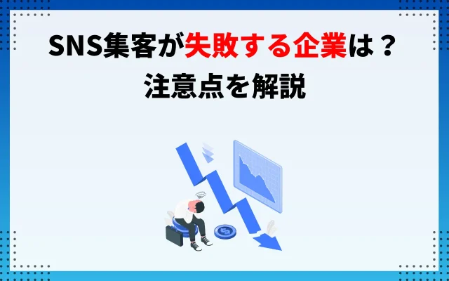 SNS集客が失敗する企業は？注意点を解説