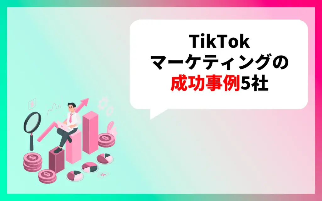 TikTokマーケティングの成功事例5社