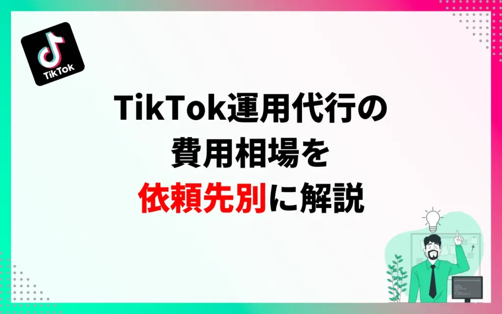 TikTok運用代行の費用相場を依頼先別に解説