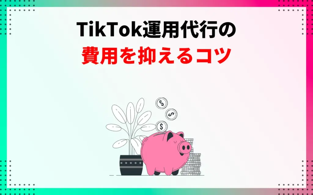 TikTok運用代行の費用を抑えるコツ