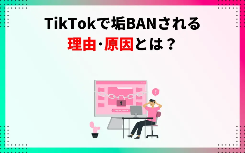 TikTokで垢BANされる理由・原因とは？