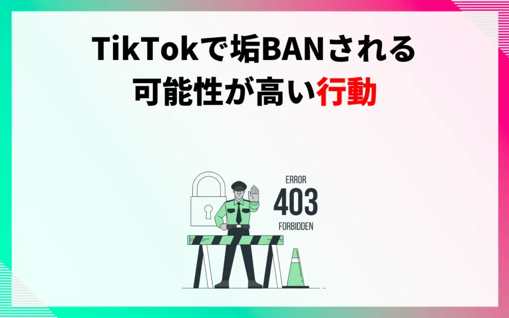 TikTokで垢BANされる可能性が高い行動