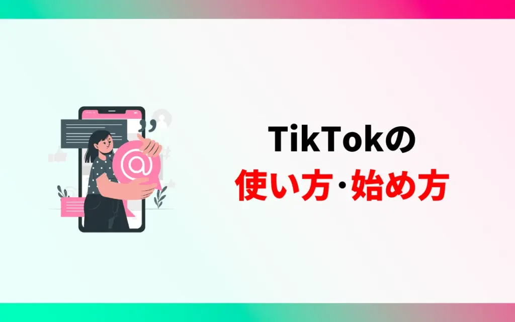 TikTokの使い方・始め方