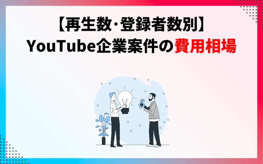 YouTube企業案件の費用相場【再生数・登録者数別】
