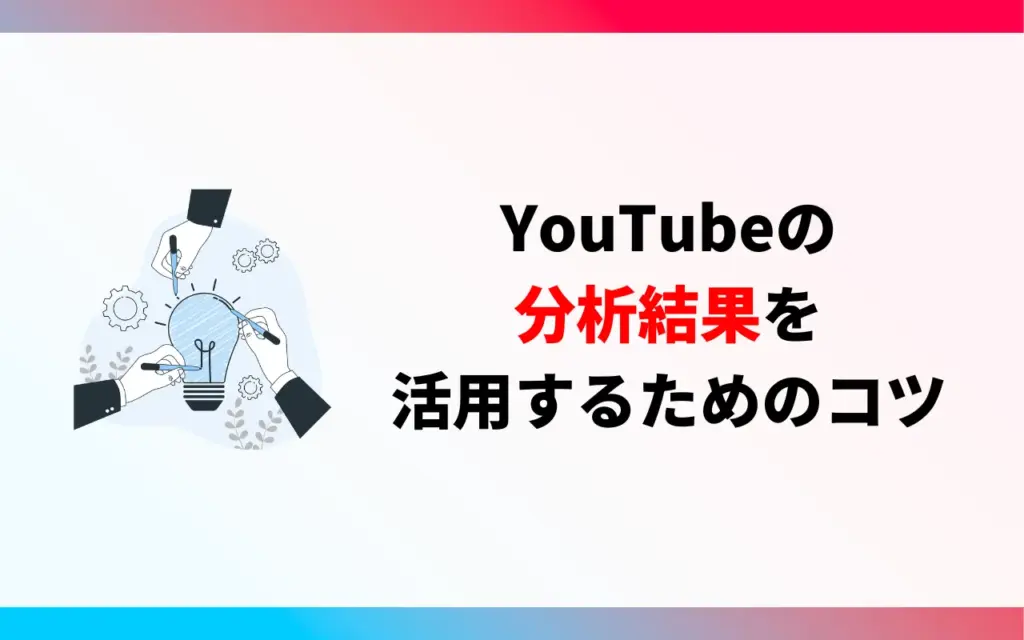 YouTubeの分析結果を活用するための3つのコツ