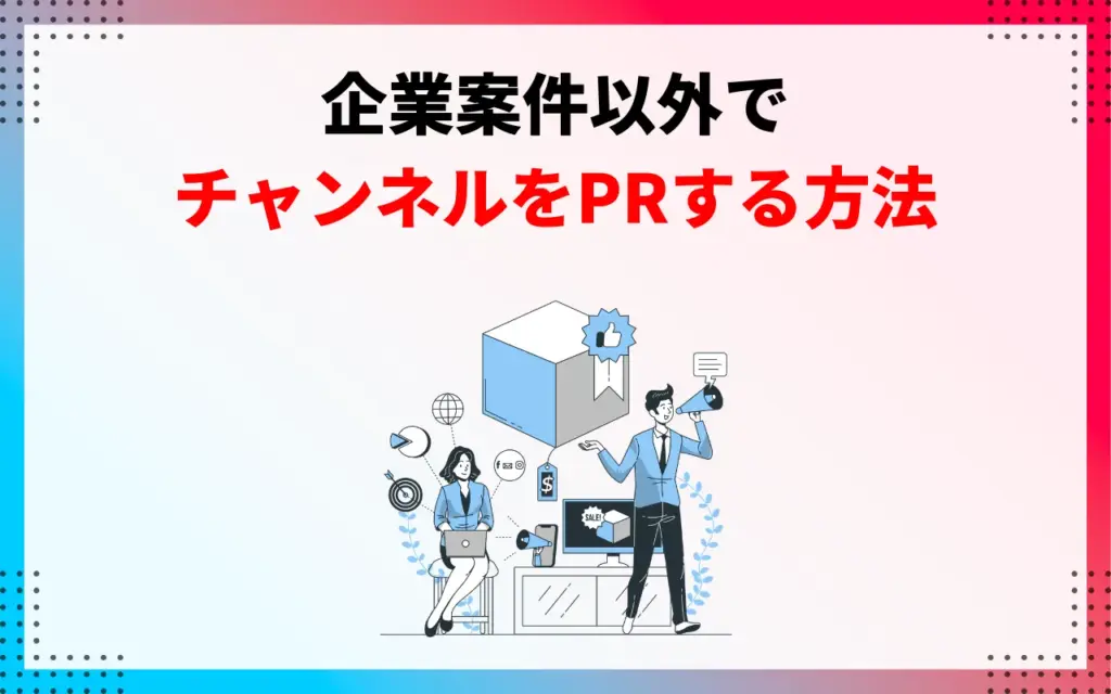 企業案件以外でYouTubeチャンネルをPRする方法