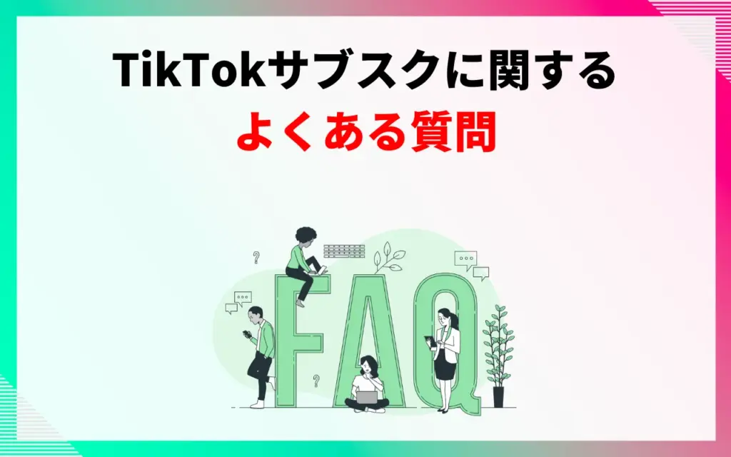 TikTok サブスクに関するよくある質問