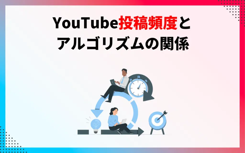 YouTube投稿頻度とアルゴリズムの関係