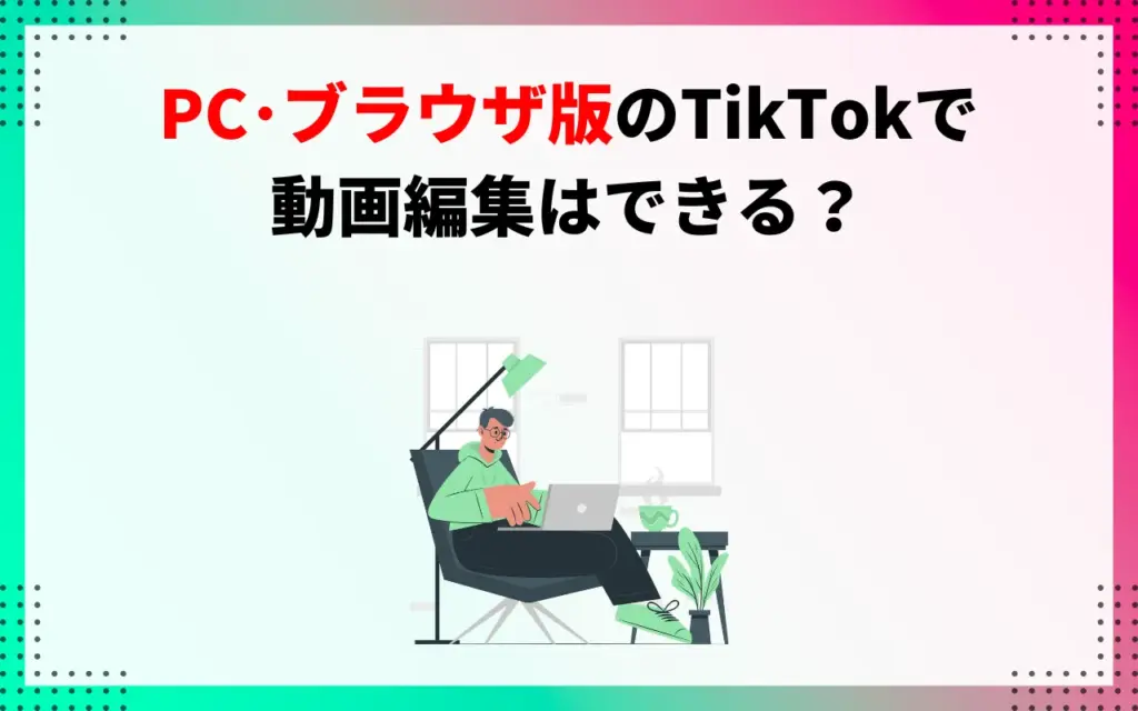 PC・ブラウザ版のTikTokで動画編集はできる？