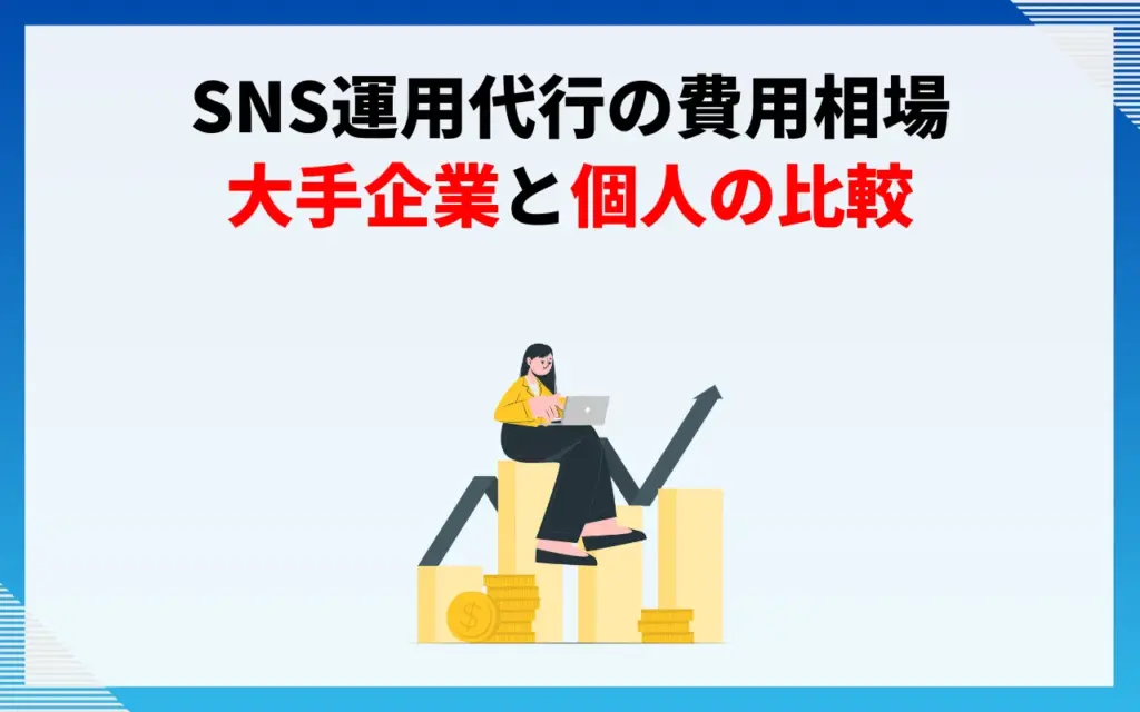 SNS運用代行の費用相場｜大手企業と個人の比較
