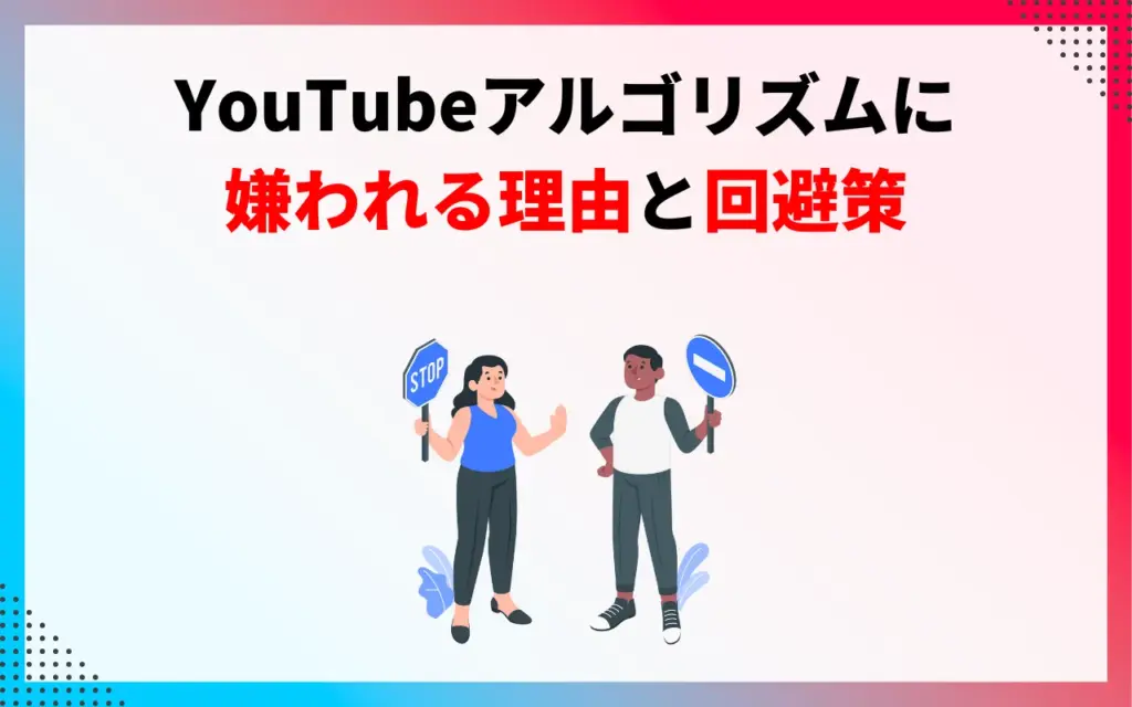 YouTubeアルゴリズムに嫌われる理由と回避策