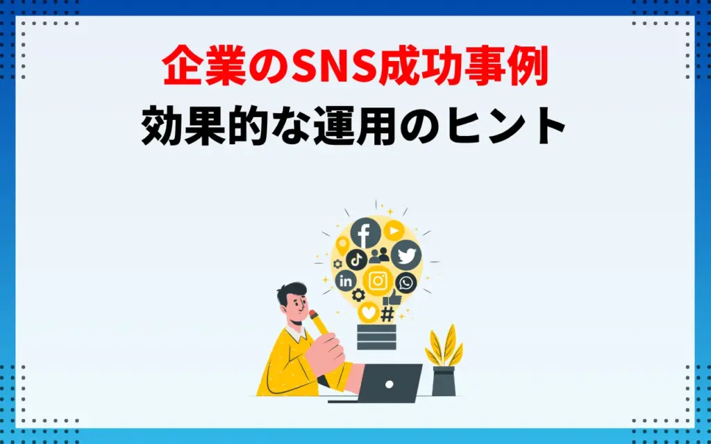 企業のSNS成功事例｜効果的な運用のヒント
