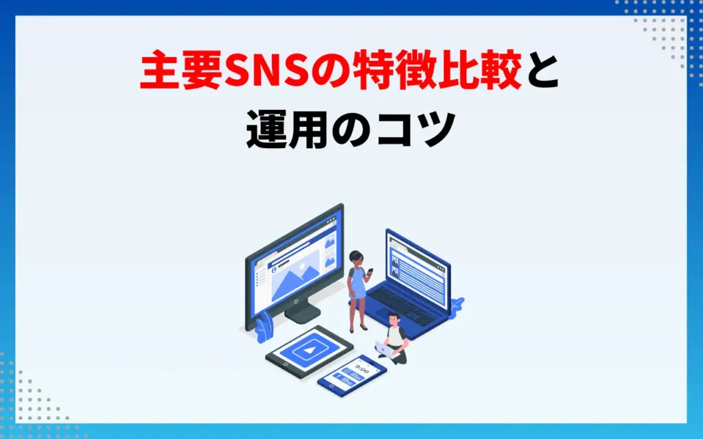 主要SNSの特徴比較と運用のコツ