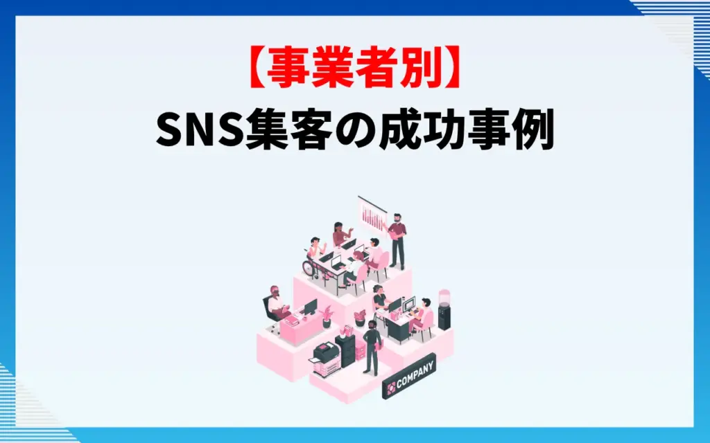 【事業者別】SNS集客の成功事例4選 【事業者別】SNS集客の成功事例4選