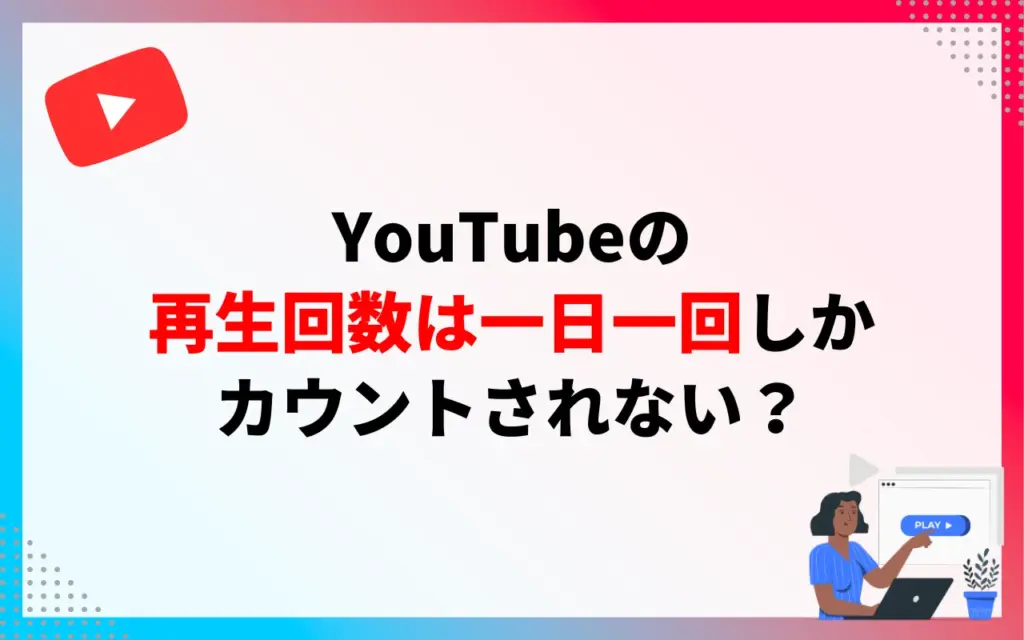 YouTubeの再生回数は一日一回しかカウントされない？