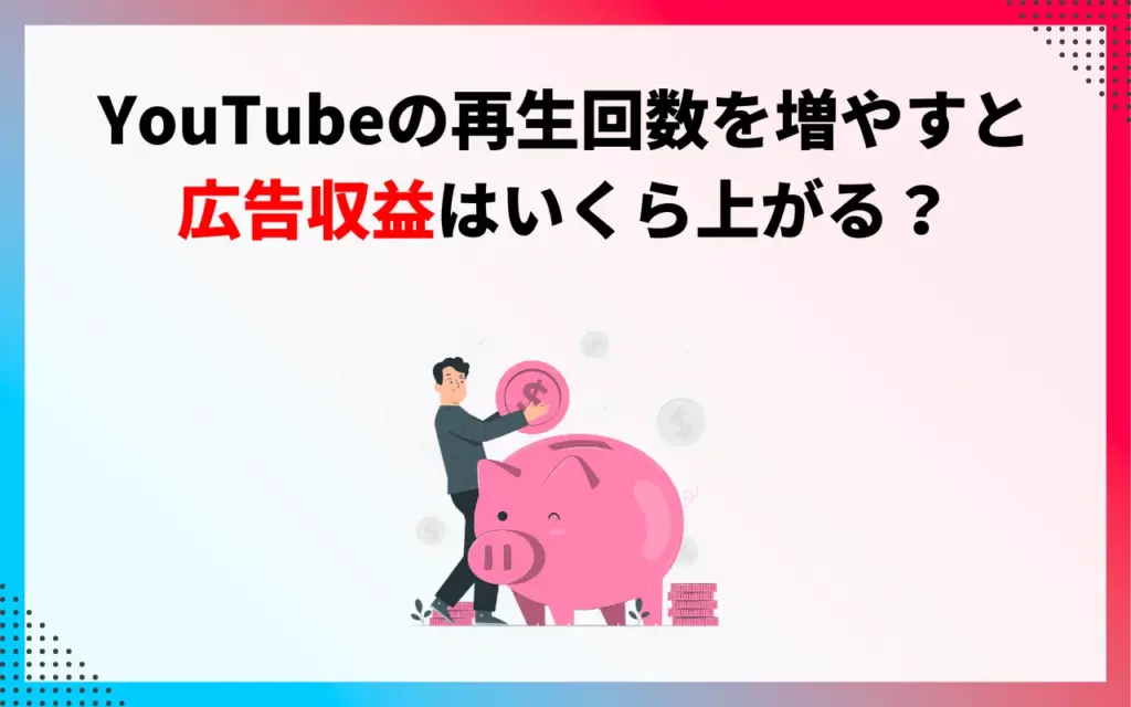 YouTubeの再生回数を増やすと広告収益はいくら上がる？