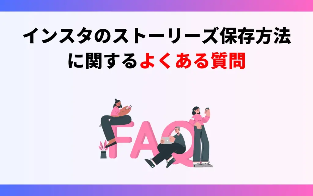 インスタグラムのストーリーズ保存方法に関するよくある質問